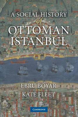 A Social History of Ottoman Istanbul by Ebru Boyar