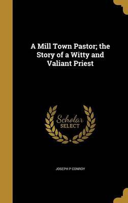 A Mill Town Pastor; The Story of a Witty and Valiant Priest on Hardback by Joseph P Conroy