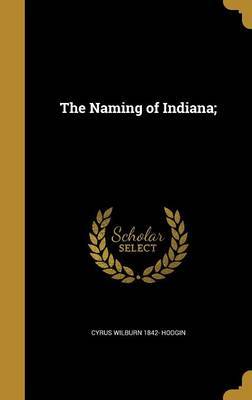 The Naming of Indiana; on Hardback by Cyrus Wilburn 1842- Hodgin