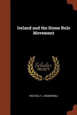 Ireland and the Home Rule Movement by Michael F. J. McDonnell