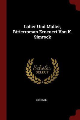 Loher Und Maller, Ritterroman Erneuert Von K. Simrock by Lothaire