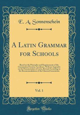 A Latin Grammar for Schools, Vol. 1 by E A Sonnenschein image