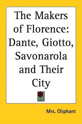 The Makers of Florence: Dante, Giotto, Savonarola and Their City on Paperback by Mrs Oliphant