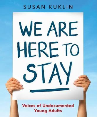 We Are Here to Stay: Voices of Undocumented Young Adults by Kuklin Susan image