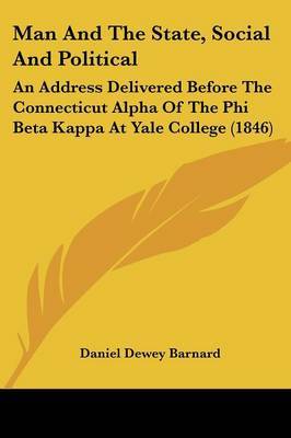 Man And The State, Social And Political: An Address Delivered Before The Connecticut Alpha Of The Phi Beta Kappa At Yale College (1846) on Paperback by Daniel Dewey Barnard