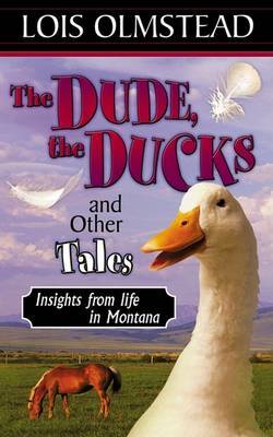 The Dude, the Ducks and Other Tales, Insights from Life in Montana by Lois Olmstead image