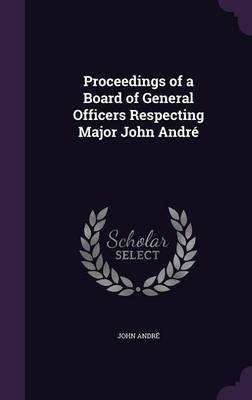 Proceedings of a Board of General Officers Respecting Major John Andre by Andre image