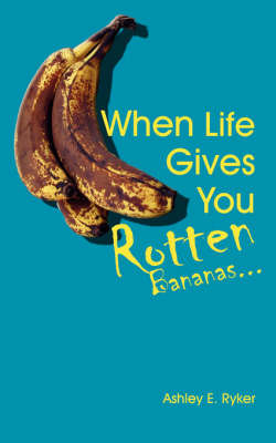 When Life Gives You Rotten Bananas... by Ashley E. Ryker image