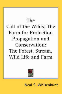 The Call of the Wilds; The Farm for Protection Propagation and Conservation: The Forest, Stream, Wild Life and Farm by Neal S. Whisenhunt image