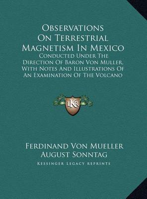 Observations on Terrestrial Magnetism in Mexico: Conducted Under the Direction of Baron Von Muller, with Notes and Illustrations of an Examination of the Volcano Popocatepetl and Its Vicinity (1860) by August Sonntag image