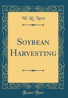 Soybean Harvesting (Classic Reprint) by W R Nave image