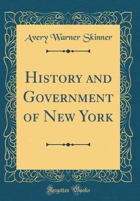 History and Government of New York (Classic Reprint) by Avery Warner Skinner image