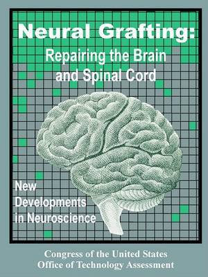 Neural Grafting: Repairing the Brain and Spinal Cord, New Developments in Neuroscience by Congress of the United States Office of image