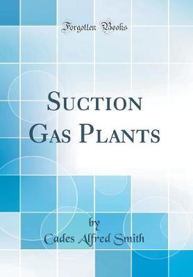 Suction Gas Plants (Classic Reprint) by Cades Alfred Smith image
