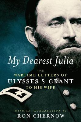 My Dearest Julia: The Wartime Letters Of Ulysses S. Grant To His Wife by Ulysses S Grant image