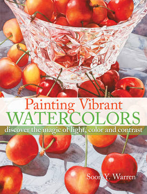 Painting Vibrant Watercolors: Discover the Magic of Light, Color and Contrast on Hardback by Soon Y. Warren