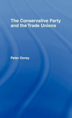 The Conservative Party and the Trade Unions by Peter Dorey image