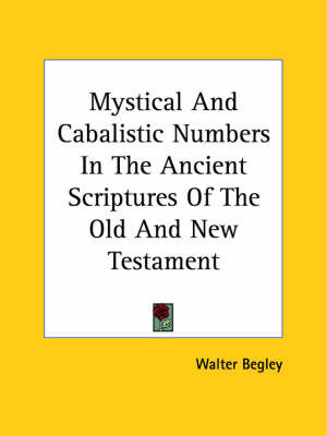 Mystical and Cabalistic Numbers in the Ancient Scriptures of the Old and New Testament by Walter Begley image