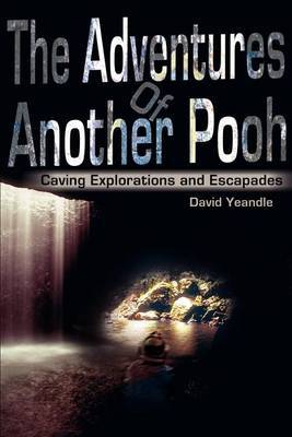 The Adventures of Another Pooh: Caving Explorations and Escapades by David Yeandle image
