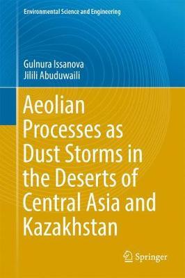 Aeolian Processes as Dust Storms in the Deserts of Central Asia and Kazakhstan on Hardback by Gulnura Issanova