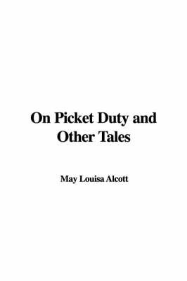 On Picket Duty and Other Tales by May Louisa Alcott image