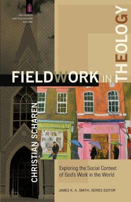 Fieldwork in Theology – Exploring the Social Context of God`s Work in the World by Christian Scharen