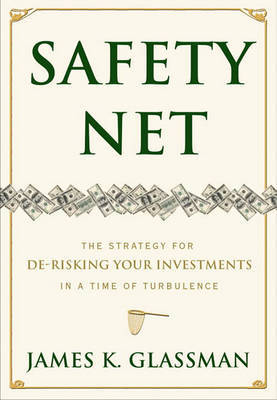 Safety Net: The Strategy for de-Risking Your Investments in a Time of Turbulence by James K Glassman image