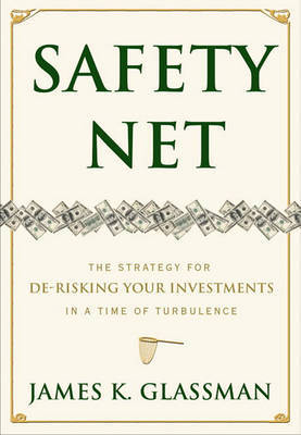 Safety Net: The Strategy for de-Risking Your Investments in a Time of Turbulence on Hardback by James K Glassman