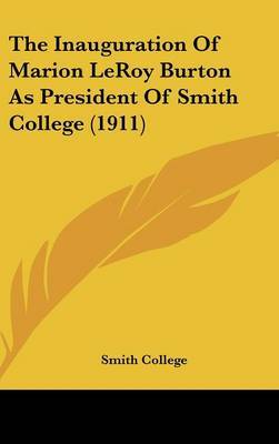 The Inauguration of Marion Leroy Burton as President of Smith College (1911) on Hardback by College Smith College