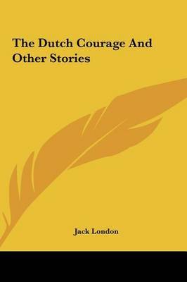 The Dutch Courage and Other Stories by Jack London image