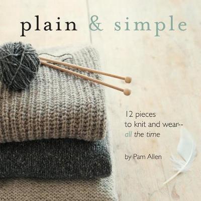 Plain & Simple: 12 Pieces to Knit and Wear--All the Time by Pam Allen image