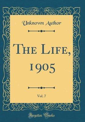 The Life, 1905, Vol. 7 (Classic Reprint) by Unknown Author image