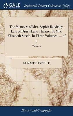 The Memoirs of Mrs. Sophia Baddeley. Late of Drury-Lane Theatre. by Mrs. Elizabeth Steele. in Three Volumes. ... of 3; Volume 3 on Hardback by Elizabeth Steele