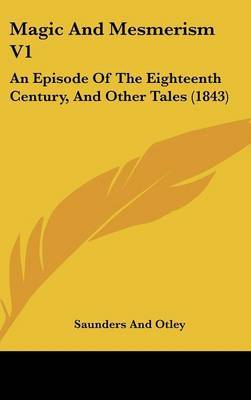Magic And Mesmerism V1: An Episode Of The Eighteenth Century, And Other Tales (1843) by Saunders and Otley image