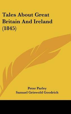 Tales About Great Britain And Ireland (1845) on Hardback by Peter Parley