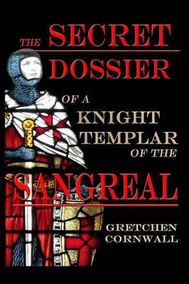 The Secret Dossier of a Knight Templar of the Sangreal by Gretchen Cornwall image
