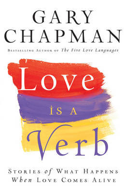 Love is a Verb: Stories of What Happens When Love Comes Alive by Gary Chapman image