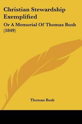 Christian Stewardship Exemplified: Or A Memorial Of Thomas Bush (1849) on Paperback by Thomas Bush