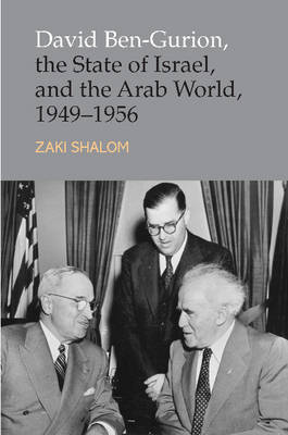 David Ben-Gurion, the State of Israel and the Arab World, 1949-1956 by Zaki Shalom image
