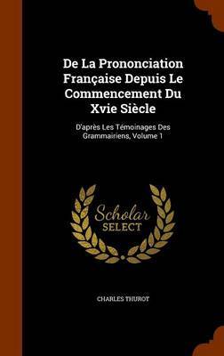 de La Prononciation Francaise Depuis Le Commencement Du Xvie Siecle by Charles Thurot image