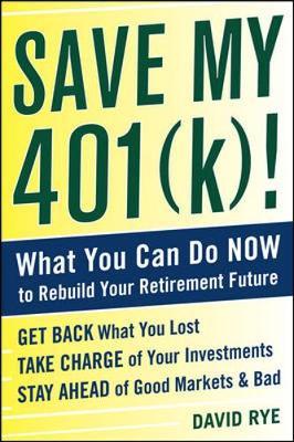 Save My 401(k)!: What You Can Do Now to Rebuild Your Retirement Future by David E Rye image