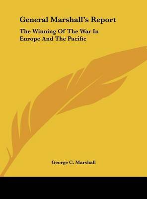 General Marshall's Report: The Winning of the War in Europe and the Pacific on Hardback by George C Marshall