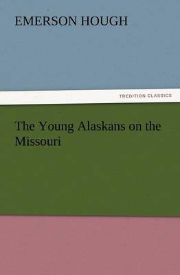 The Young Alaskans on the Missouri by Emerson Hough