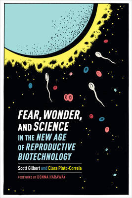 Fear, Wonder, and Science in the New Age of Reproductive Biotechnology by Scott Gilbert image