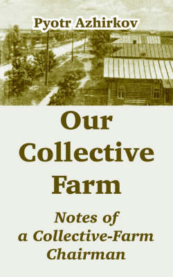 Our Collective Farm: Notes of a Collective-Farm Chairman on Paperback by Pyotr Azhirkov