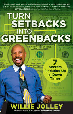 Turn Setbacks into Greenbacks: 7 Secrets for Going Up in Down Times by Willie Jolley image