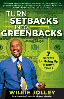 Turn Setbacks into Greenbacks: 7 Secrets for Going Up in Down Times on Hardback by Willie Jolley