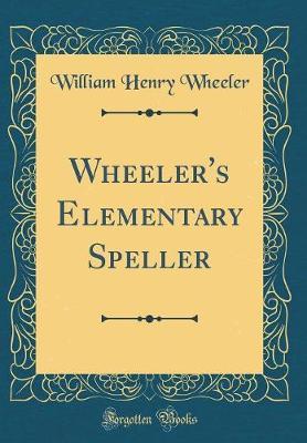 Wheeler's Elementary Speller (Classic Reprint) by William Henry Wheeler image