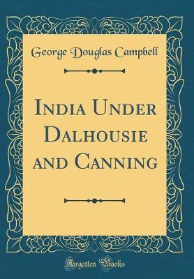 India Under Dalhousie and Canning (Classic Reprint) by George Douglas Campbell image