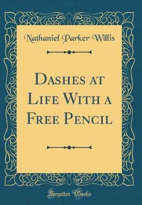 Dashes at Life with a Free Pencil (Classic Reprint) by Nathaniel Parker Willis image